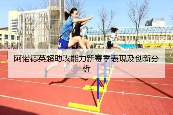 阿诺德英超助攻能力新赛季表现及创新分析